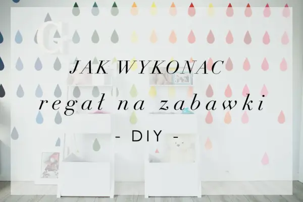Jak zrobić regał na zabawki – proste kroki, które zaoszczędzą czas
